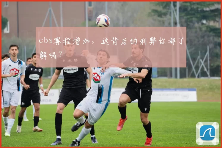 cba赛程增加，这背后的利弊你都了解吗？