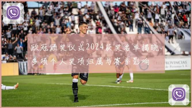 欧冠颁奖仪式2024获奖名单揭晓，多项个人奖项归属与赛季影响