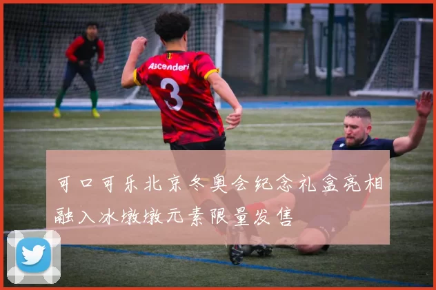 可口可乐北京冬奥会纪念礼盒亮相融入冰墩墩元素限量发售