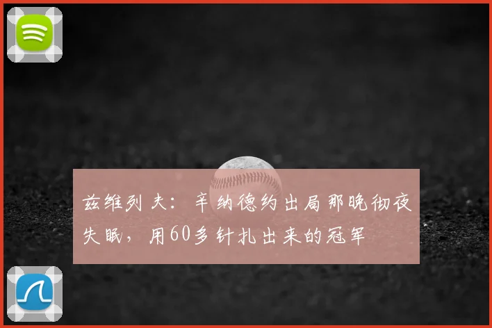 兹维列夫:辛纳德约出局那晚彻夜失眠,用60多针扎出来的冠军